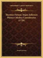 Thermas Ferinas Atque Zellenses Physico-Medice Consideratas (1729) 1120940699 Book Cover