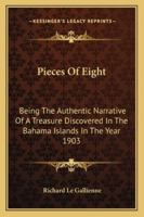 Pieces Of Eight: Being The Authentic Narrative Of A Treasure Discovered In The Bahama Islands In The Year 1903 1438522355 Book Cover