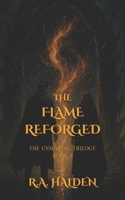 The Flame Reforged: The Unmaking Trilogy Book 3 B0FHQDFFXJ Book Cover