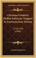Christian Friedrich Pfeffels Politische Tatigkeit In Franzosischem Dienste: 1758-1784 (1906) 1160340072 Book Cover