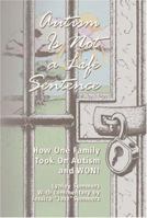 Autism is Not a Life Sentence: How One Family Took on Autism and WON! 1931282889 Book Cover