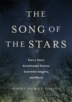 The Song of the Stars: Starry Skies, Anishinaabe Stories, Scientific Insights, and More! 1487564155 Book Cover
