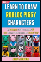 Learn To Draw Roblox Piggy Characters: The Ultimate Guide To Drawing 10 Cute Roblox Piggy Characters Step By Step (Book 1). B08M2B61ZX Book Cover
