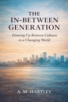 The In-Between Generation: Growing Up Between Cultures in a Changing World B0HBZNB6Y7 Book Cover