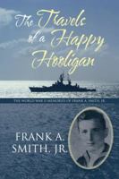 The Travels of a Happy Hooligan:The World War II Memories of Frank A. Smith, Jr. 1481721844 Book Cover