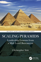 Scaling Pyramids: Leadership Lessons from a Mid-Level Bureaucrat (Security, Audit and Leadership Series) 1041095066 Book Cover