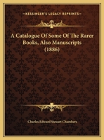 A Catalogue of Some of the Rarer Books, Also Manuscripts, in the Collection of C. E. S. Chambers 1014287502 Book Cover