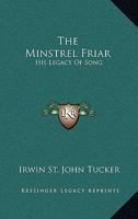 The Minstrel Friar: His Legacy Of Song 1163167576 Book Cover