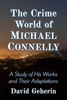 The Crime World of Michael Connelly: A Study of His Works and Their Adaptations 1476687013 Book Cover