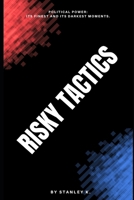 Risky Tactics: Political Power: its finest and its darkest moments. B0FH72QPY4 Book Cover