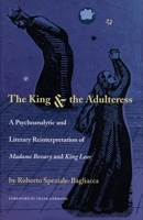 The King and the Adulteress: A Psychoanalytic and Literary Reinterpretation of Madame Bovary and King Lear 0822320894 Book Cover