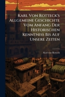 Karl Von Rotteck's Allgemeine Geschichte Vom Anfang Der Historischen Kenntniss Bis Auf Unsere Zeiten: Für Denkende Geschichtsfreunde Bearbeitet. Erste ... Tage. Mit 24 Stahlstichen Und Dem Portrait 1271549719 Book Cover
