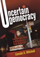 Uncertain Democracy: U.S. Foreign Policy and Georgia's Rose Revolution 0812241274 Book Cover