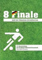 8 Finale und ein bisschen drumherum ...: 11 Geschichten zur Fußball-Weltmeisterschaft 3752859997 Book Cover