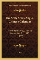 The Sixty Years Anglo-Chinese Calendar: From January 1, 1834 To December 31, 1893 112092846X Book Cover