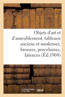 Objets d'Art Et d'Ameublement, Tableaux Anciens Et Modernes, Bronzes, Porcelaines, Faïences 2329540981 Book Cover