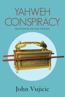 Yahweh Conspiracy: Deception of the Ages Unveiled 1483445380 Book Cover