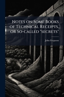 Notes on Some Books of Technical Receipts, or So-Called Secrets 1149937424 Book Cover