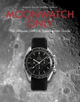 Moonwatch Only: The Ultimate Omega Speedmaster Guide 2940506035 Book Cover
