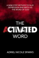 The Activated Word: A Nine-Step Method to Slay Depression and Birth as the Word of God 1952481236 Book Cover