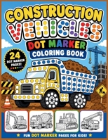 Construction Vehicles Dot Marker Coloring Book: Big Trucks, Diggers, Cranes, and Builders Fun Dot Marker Pages For Kids B0H1PWCMVZ Book Cover