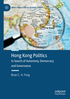 Hong Kong Politics: In Search of Autonomy, Democracy and Governance (Hong Kong Studies Reader Series) 9811379599 Book Cover