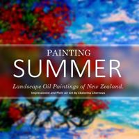 Painting Summer: Landscape Oil Paintings of New Zealand. Impressionist and Plein Air Art By Ekaterina Chernova 1530655897 Book Cover