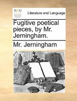 Fugitive poetical pieces, by Mr. Jerningham. 1140734067 Book Cover