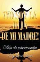 Yo Soy La Hija de Mi Madre!: Dios de Misericordia 146330420X Book Cover