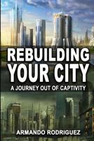 Rebuilding Your City: A Journey Out of Captivity 1539895580 Book Cover