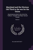 Maryland and the Glorious Old Third in the War for the Union: Reminiciences [sic] in the Life of Her Militant, Chaplain and Major Samuel Kramer; Volume 1 1341515397 Book Cover