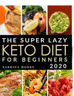 The Super Lazy Keto Diet for Beginners 2020: Catapult Your Weight Loss Journey into Reality with these Quick & Easy, 5-Ingredient Recipes to Prepare in Only 5 Minutes! B088XWRTS4 Book Cover