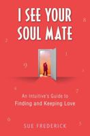 I See Your Soul Mate: An Intuitive's Guide to Finding and Keeping Love 1250001803 Book Cover