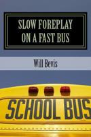 Slow Foreplay on a Fast Bus: What Your Pre-Teens and Teens May Be Doing on Those Long School Trips. 1492878545 Book Cover