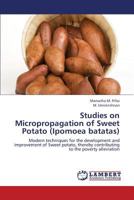 Studies on Micropropagation of Sweet Potato (Ipomoea batatas): Modern techniques for the development and improvement of Sweet potato, thereby contributing to the poverty alleviation 3845424990 Book Cover
