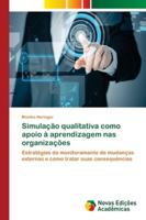 Simulação qualitativa como apoio à aprendizagem nas organizações: Estratégias de monitoramento de mudanças externas e como tratar suas consequências 6139686741 Book Cover