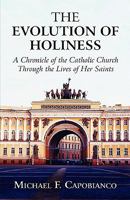 The Evolution of Holiness: A Chronicle of the Catholic Church Through the Lives of Her Saints 1451254903 Book Cover