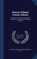 History of Miami County, Indiana: a narrative account of its historical progress, its people and its principal interests 1340115247 Book Cover