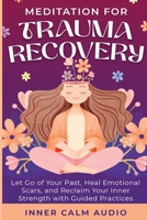 Meditation For Trauma Recovery: Let Go of Your Past, Heal Emotional Scars, and Reclaim Your Inner Strength with Guided Practices B0F6ZJZSQH Book Cover