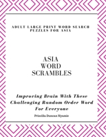 ASIA WORD SCRAMBLES - ADULT LARGE PRINT WORD SEARCH PUZZLES FOR ASIA: Improving Brain With These Challenging Random Order Word For Everyone B08TYJYFC7 Book Cover