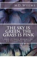 The Sky Is Green, The Grass Is Pink: And Other Works Of An Epileptic Mind 198538017X Book Cover