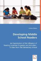 Developing Middle School Readers: An Examination of the Influence of Reading Incentive Programs and Activities - A View from the Elementary School 3639004906 Book Cover