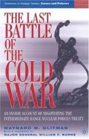 The Last Battle of the Cold War: An Inside Account of Negotiating the Intermediate Range Nuclear Forces Treaty. Initiatives in Strategic Studies: Issues and Policies 1403972818 Book Cover