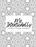 Me, Intentionally: An Activity Journal for Women B09TGB6ZPV Book Cover