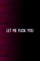 Let Me Fuck You: All Purpose 6x9 Blank Lined Notebook Journal Way Better Than A Card Trendy Unique Gift Fucsia Flower Texture Kinky 1706428359 Book Cover