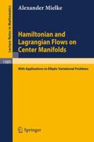 Hamiltonian and Lagrangian Flows on Center Manifolds with Applications to Elliptic Variational Problems (Lecture Notes in Mathematics) 354054710X Book Cover