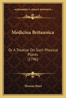 Medicina Britannica: Or A Treatise On Such Physical Plants 1275790798 Book Cover