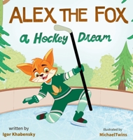 Alex the Fox: A Hockey Dream B0CKWKZZW8 Book Cover