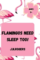 Flamingos Need Sleep Too! B09HVGPJDV Book Cover