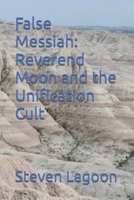 False Messiah: Reverend Moon and the Unification Cult B0F5NXZDDF Book Cover